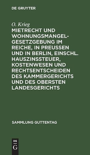 Mietrecht und Wohnungsmangelgesetzgebung im Reiche, in Preußen und in Berlin, einschl. Hauszinssteuer, Kostenwesen und Rechtsentscheiden des ... (Sammlung Guttentag, 156, Band 156)