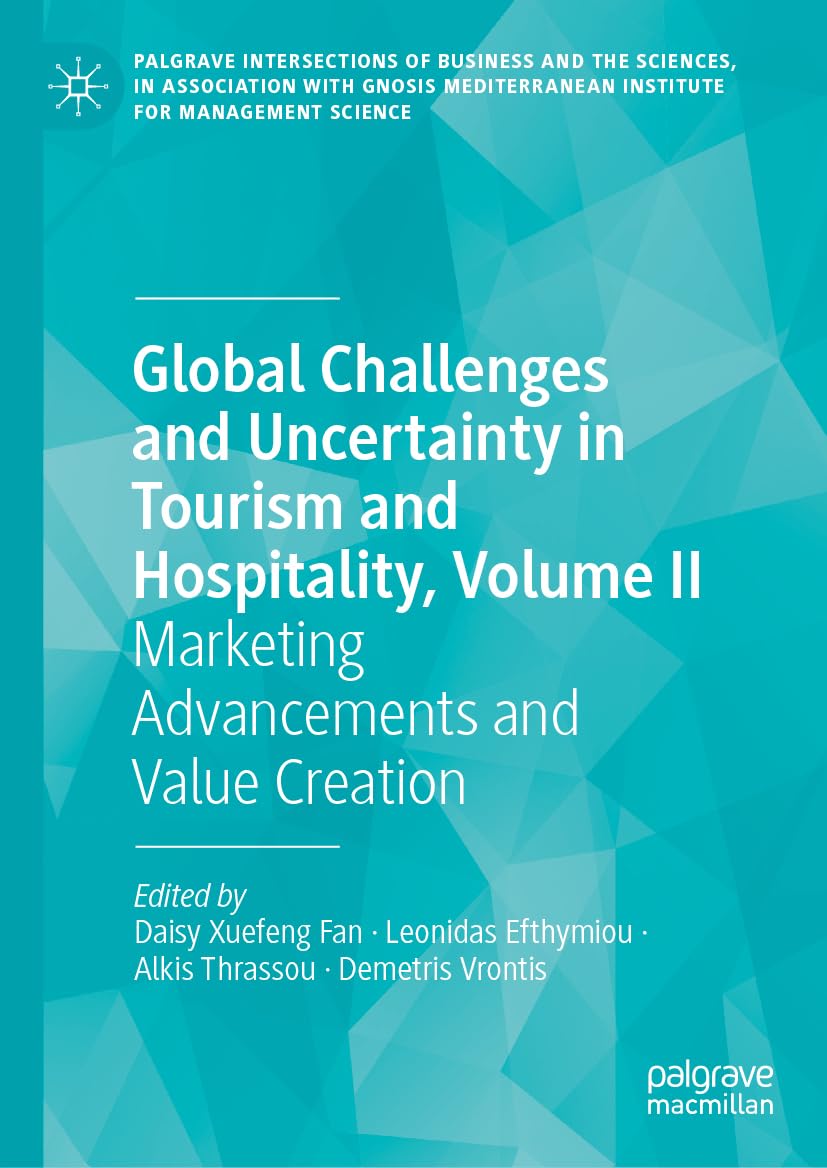 Global Challenges and Uncertainty in Tourism and Hospitality, Volume II: Marketing Advancements and Value Creation (Palgrave Intersections of Business ... Institute for Management Science)
