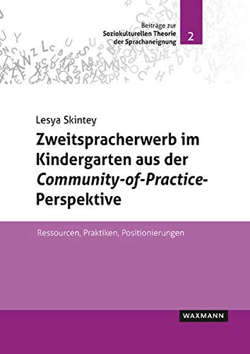 Zweitspracherwerb im Kindergarten aus der Community-of-Practice-Perspektive: Ressourcen, Praktiken, Positionierungen (Beiträge zur Soziokulturellen Theorie der Sprachaneignung)