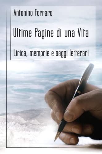 Ultime pagine di una vita: Lirica, memorie e saggi letterari