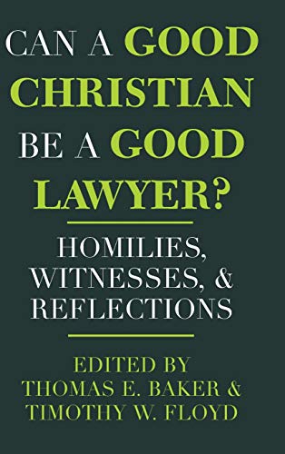 Can a Good Christian Be a Good Lawyer?: Homilies, Witnesses, and Reflections (Notre Dame Studies in Law and Contemporary Issues, V. 5)