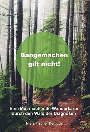 Bangemachen gilt nicht: Eine Mut machende Wanderkarte durch den Wald der Diagnosen