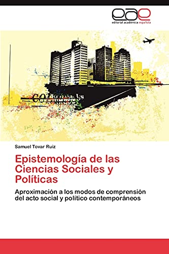 Epistemología de las Ciencias Sociales y Políticas: Aproximación a los modos de comprensión del acto social y político contemporáneos