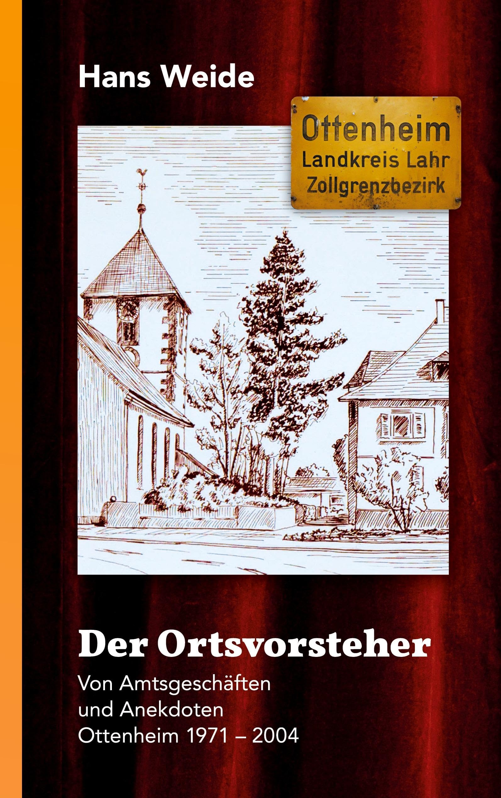 Der Ortsvorsteher: Von Amtsgeschäften und Anekdoten Ottenheim 1971-2004