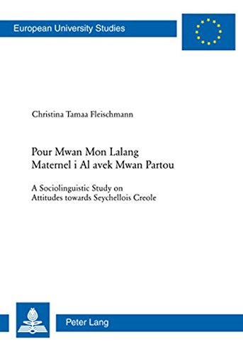 Pour Mwan Mon Lalang Maternel i Al avek Mwan Partou: A Sociolinguistic Study on Attitudes towards Seychellois Creole (Europäische Hochschulschriften / ... / Publications Universitaires Européennes)
