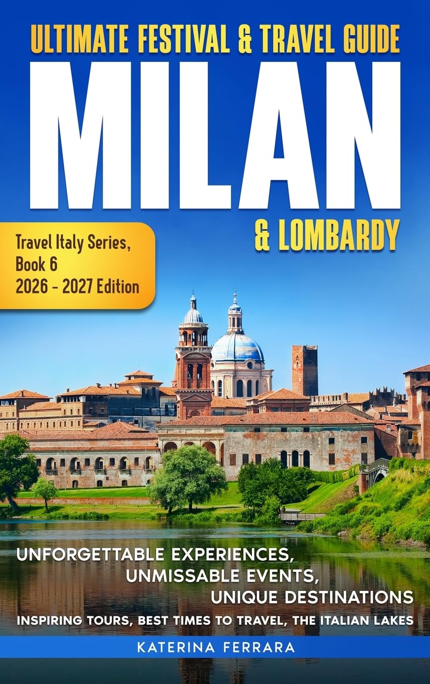 Ultimate Festival & Travel Guide Milan & Lombardy: Unforgettable Experiences, Unmissable Events, Unique Destinations, Inspiring Tours, Best Times to ... Italian Lakes (Travel Italy Series, Band 6)