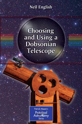 Neil English Choosing And Using A Dobsonian Telescope (Patrick Moore's Practical Astronomy Series) (The Patrick Moore Practical Astronomy Series)
