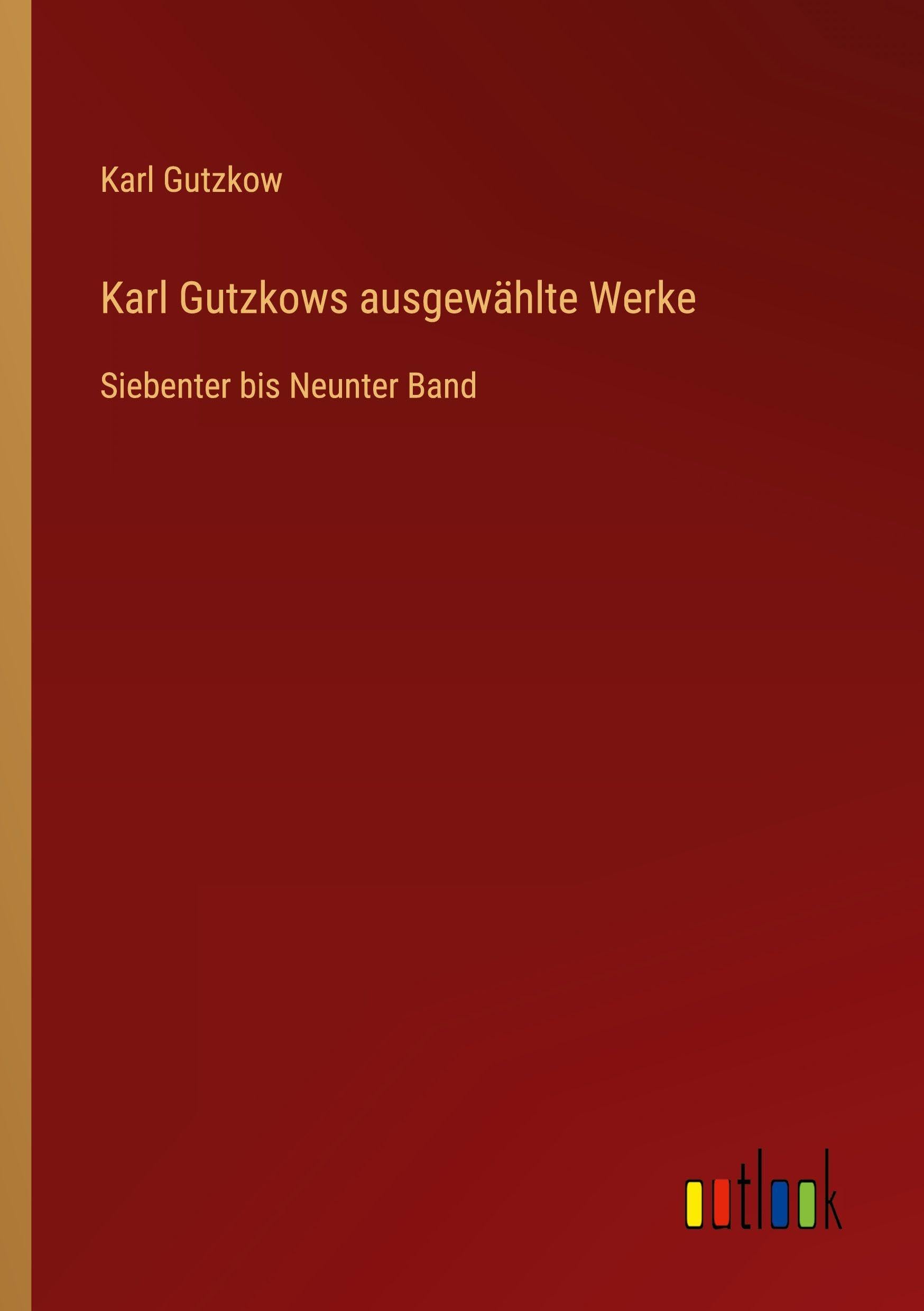 Karl Gutzkows ausgewählte Werke: Siebenter bis Neunter Band