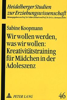 Wir wollen werden, was wir wollen:. Kreativitätstraining für Mädchen in der Adoleszenz als Pädagogische Intervention zur Stärkung des Selbstkonzeptes