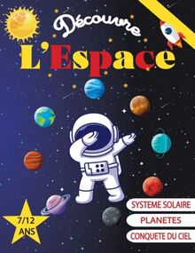 Découvre l’Espace – de 7ans à 12 ans: Apprends tout sur l’espace : la Voie lactée, le Système Solaire, les planètes, les Satellites, les astéroïdes, ... pour débuter en astronomie… Une pépite pour