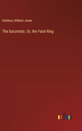 The Sacontala. Or, the Fatal Ring