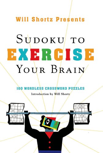 Will Shortz Presents Sudoku to Exercise Your Brain: 100 Wordless Crossword Puzzles