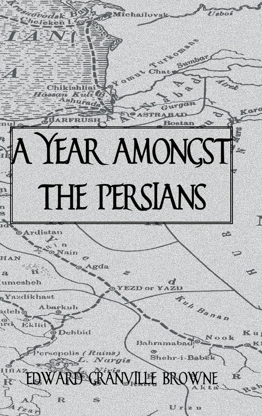 A Year Amongst The Persians: Impressions As to the Life, Character, and Thought of the Persian People (The Kegan Paul Travellers Series)