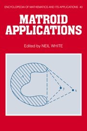 Matroid Applications: 40 Matroid Applications (Encyclopedia of Mathematics and its Applications, Band 40)