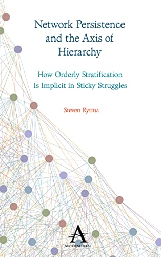 Network Persistence and the Axis of Hierarchy: How Orderly Stratification Is Implicit in Sticky Struggles (Key Issues in Modern Sociology)