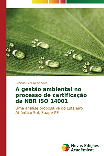 A gestão ambiental no processo de certificação da NBR ISO 14001: Uma análise propositiva do Estaleiro Atlântico Sul, Suape-PE