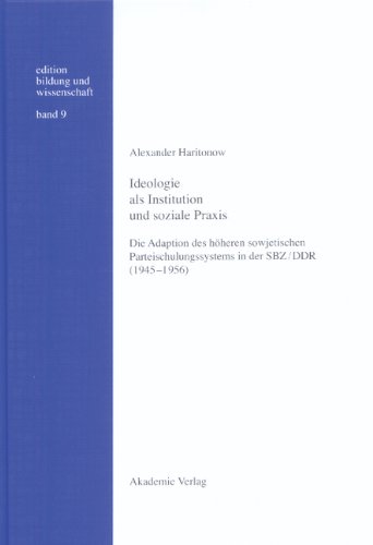 Ideologie als Institution und soziale Praxis: Die Adaption des höheren sowjetischen Parteischulsystems in der SBZ/DDR