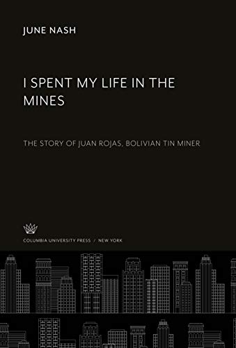 I Spent My Life in the Mines: The Story of Juan Rojas, Bolivian Tin Miner