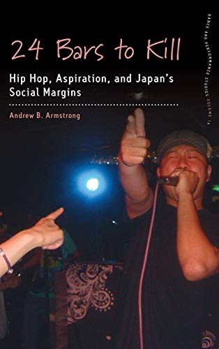 24 Bars to Kill: Hip Hop, Aspiration, and Japan's Social Margins (Dance and Performance Studies, Band 14)