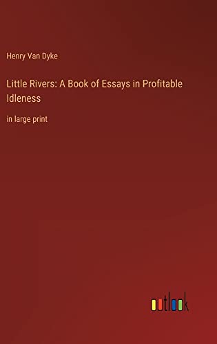 Little Rivers: A Book of Essays in Profitable Idleness: in large print