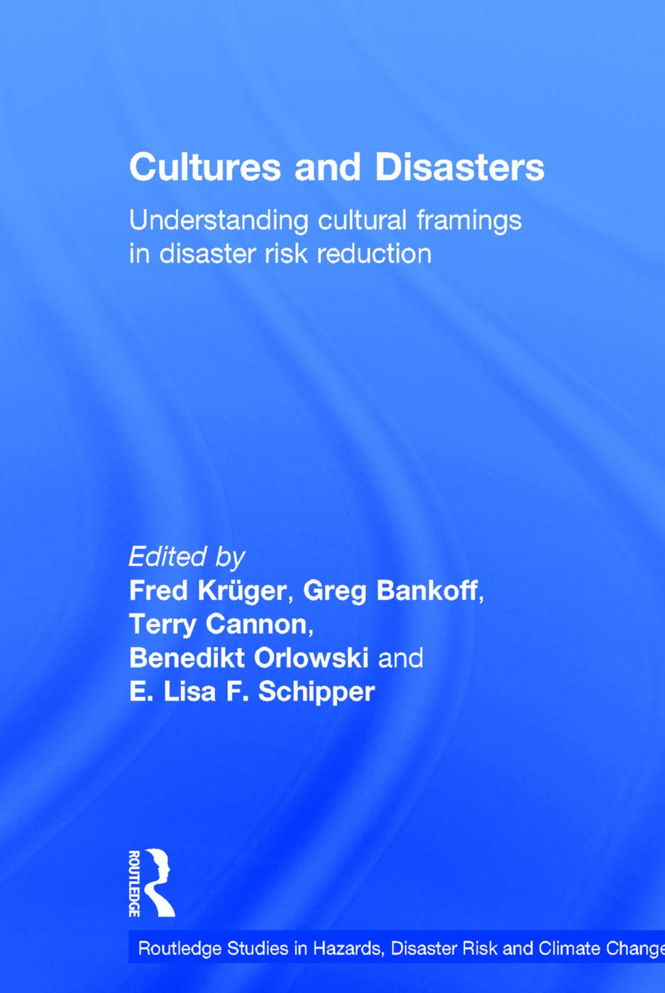 Cultures and Disasters: Understanding Cultural Framings in Disaster Risk Reduction (Routledge Studies in Hazards, Disaster Risk and Climate Change)