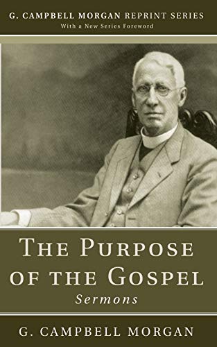 The Purpose of the Gospel: Sermons (G. Campbell Morgan Reprint)