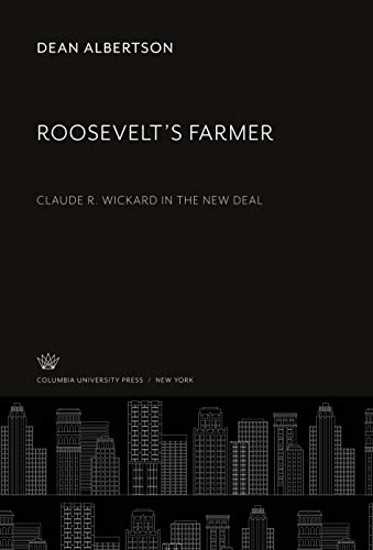 Roosevelt'S Farmer: Claude R. Wickard in the New Deal