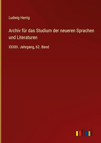 Archiv für das Studium der neueren Sprachen und Literaturen: XXXIII. Jahrgang, 62. Band