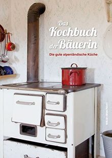 Das Kochbuch der Bäuerin: Die gute alpenländische Küche