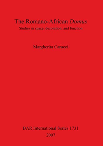 The Romano-African Domus: Studies in space, decoration, and function (British Archaeological Reports British Series, Band 1731)
