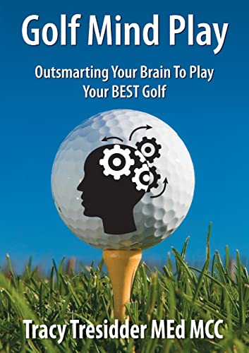 Golf Mind Play: Outsmarting your brain to play your best golf