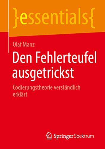 Den Fehlerteufel ausgetrickst: Codierungstheorie verständlich erklärt (essentials)