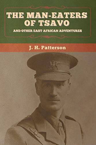 Patterson, J. H. The Man-Eaters Of Tsavo, And Other East African Adventures