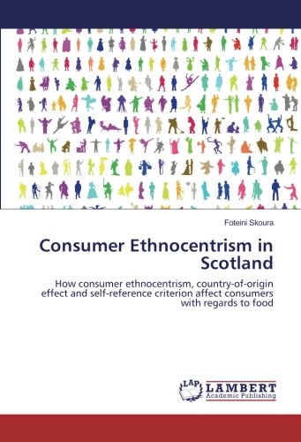 Consumer Ethnocentrism in Scotland: How consumer ethnocentrism, country-of-origin effect and self-reference criterion affect consumers with regards to food