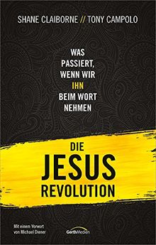 Die Jesus-Revolution: Was passiert, wenn wir IHN beim Wort nehmen.