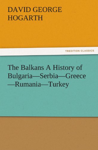 The Balkans A History of Bulgaria—Serbia—Greece—Rumania—Turkey (TREDITION CLASSICS)