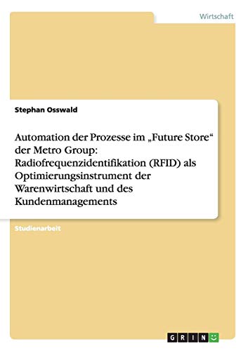 Automation der Prozesse im Future Store der Metro Group: Radiofrequenzidentifikation (RFID) als Optimierungsinstrument der Warenwirtschaft und des Kundenmanagements