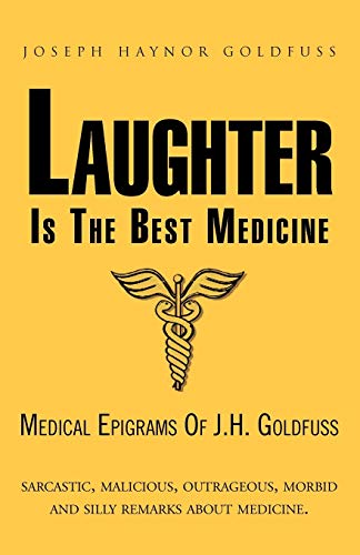 Laughter Is The Best Medicine: Medical Epigrams Of J.h. Goldfuss