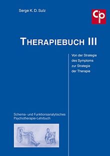 Therapiebuch III - Von der Strategie des Symptoms zur Strategie der Therapie: Schema- und Funktionsanalytisches Psychotherapie-Lehrbuch