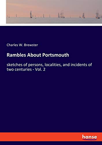 Rambles About Portsmouth: sketches of persons, localities, and incidents of two centuries - Vol. 2