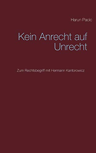 Kein Anrecht auf Unrecht: Zum Rechtsbegriff mit Hermann Kantorowicz