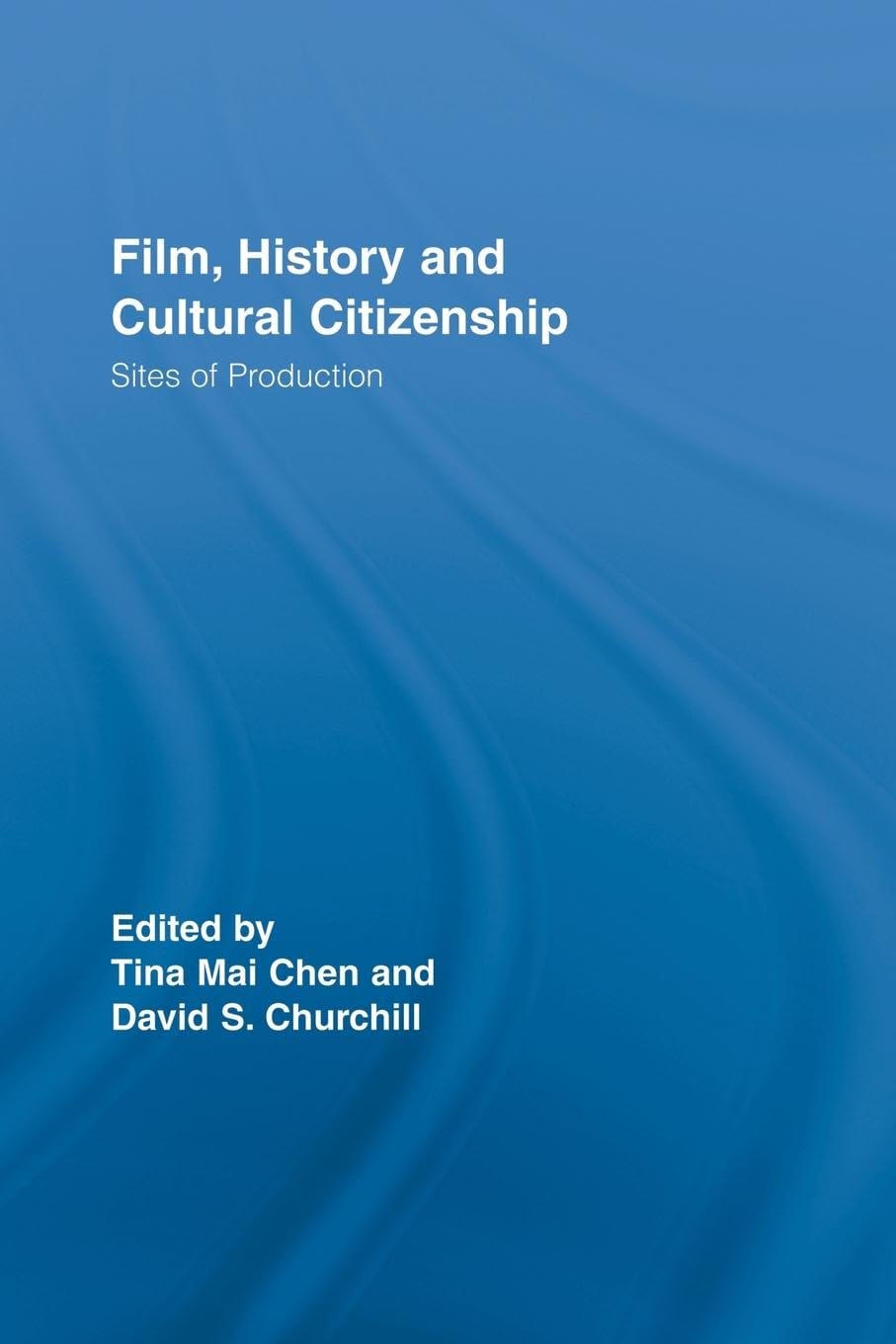 Film, History and Cultural Citizenship: Sites of Production (Routledge Studies in Cultural History, 3, Band 3)