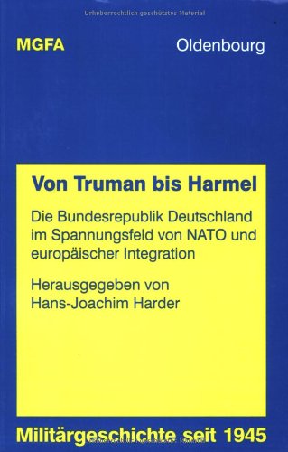 Von Truman bis Harmel: Die Bundesrepublik Deutschland im Spannungsfeld von NATO und europäischer Integration
