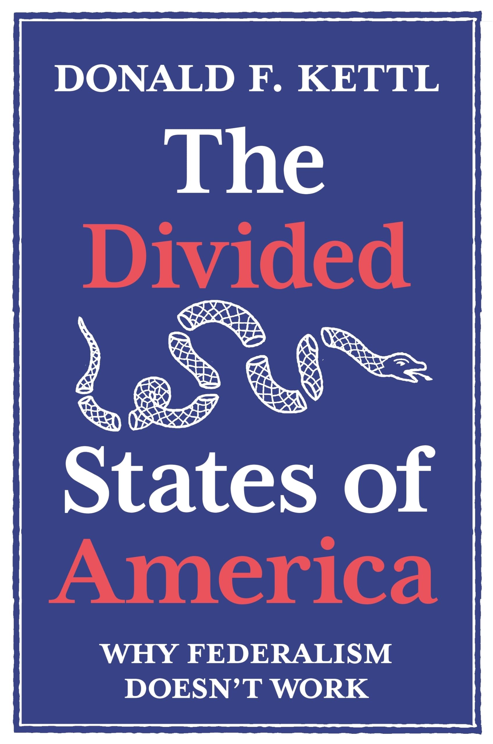 Kettl, Donald F. The Divided States Of America, Why Federalism Doesn't Work