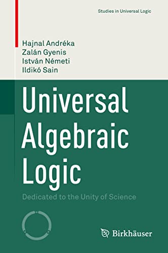Universal Algebraic Logic: Dedicated to the Unity of Science (Studies in Universal Logic)
