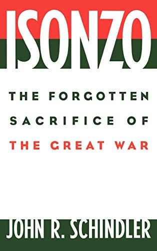 Schindler, John R. Isonzo, The Forgotten Sacrifice Of The Great War