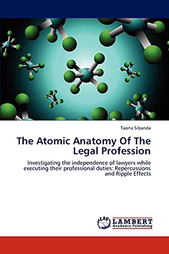 The Atomic Anatomy Of The Legal Profession: Investigating the independence of lawyers while executing their professional duties: Repercussions and Ripple Effects