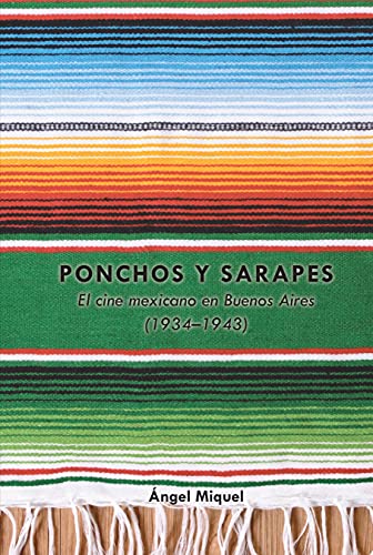 Ponchos y sarapes: El cine mexicano en Buenos Aires (1934–1943) (Transamerican Film and Literature, Band 4)