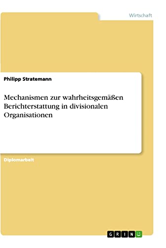 Mechanismen zur wahrheitsgemäßen Berichterstattung in divisionalen Organisationen: Diplomarbeit
