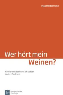 Wer hört mein Weinen?: Kinder entdecken sich selbst in den Psalmen